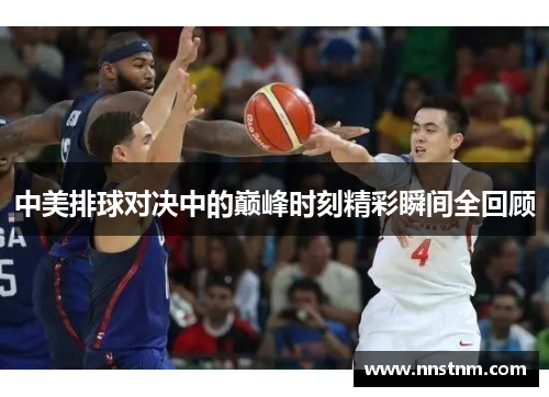 中美排球对决中的巅峰时刻精彩瞬间全回顾
