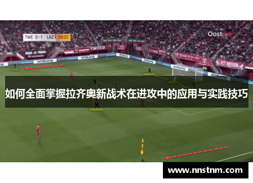 如何全面掌握拉齐奥新战术在进攻中的应用与实践技巧