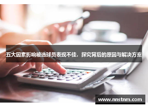 五大因素影响被选球员表现不佳，探究背后的原因与解决方案