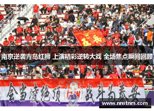 南京逆袭青岛红狮 上演精彩逆转大戏 全场焦点瞬间回顾